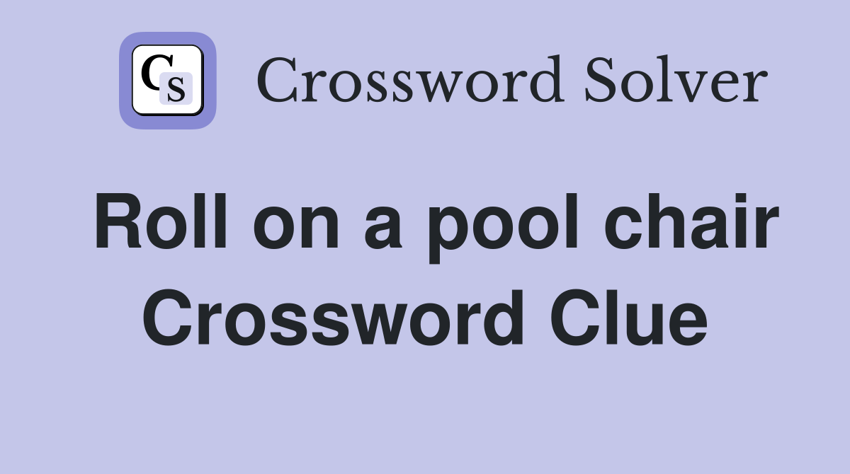 Roll on a pool chair Crossword Clue