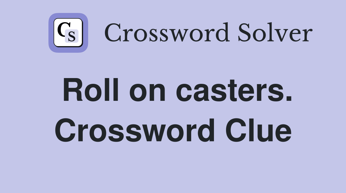 Roll on casters. Crossword Clue