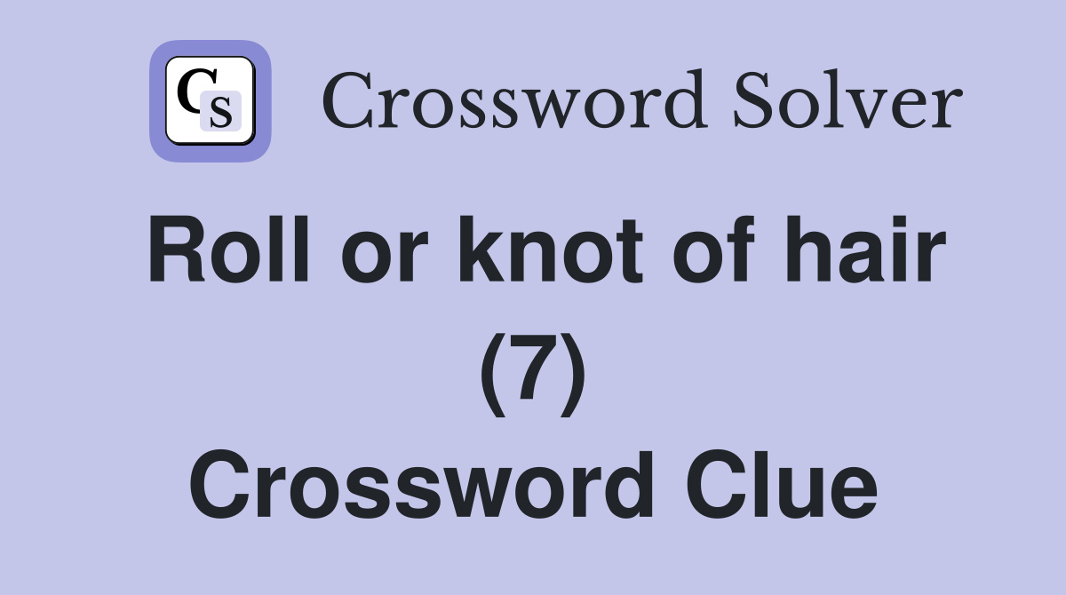 Roll or knot of hair (7) Crossword Clue Answers Crossword Solver