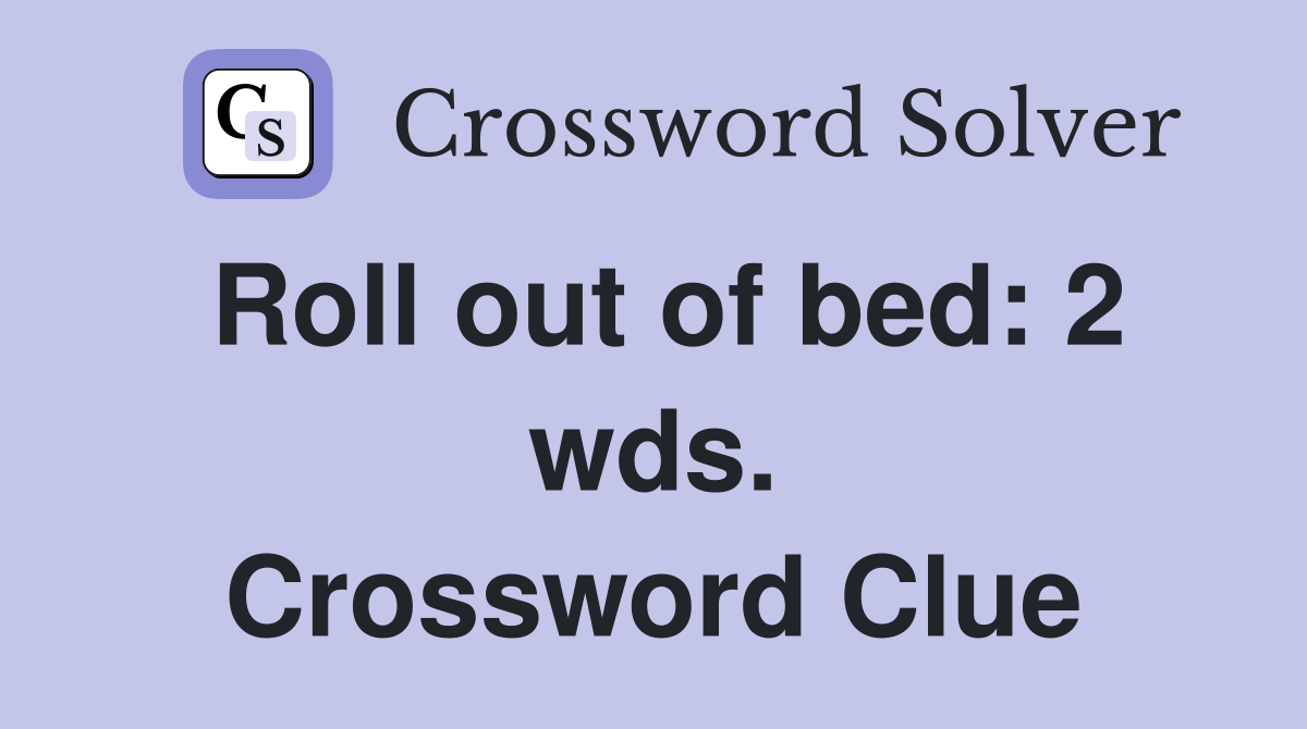 Roll out of bed: 2 wds. Crossword Clue