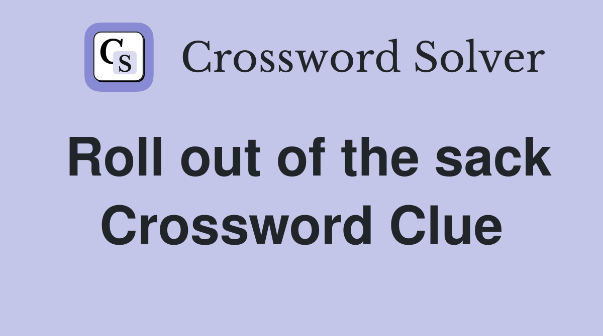 Roll out of the sack Crossword Clue