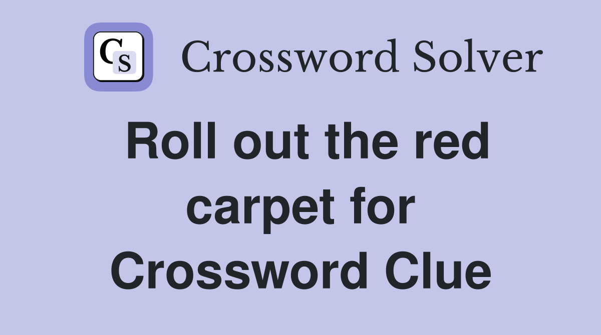 Roll out the red carpet for Crossword Clue