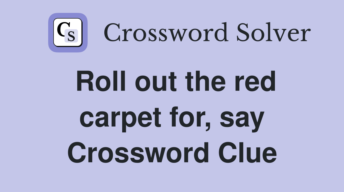 Roll out the red carpet for, say Crossword Clue