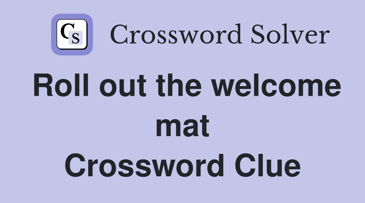 Roll out the welcome mat Crossword Clue