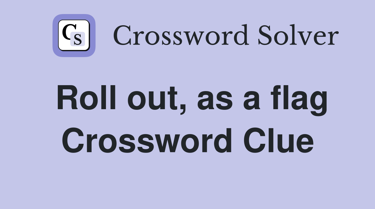 Roll out, as a flag Crossword Clue