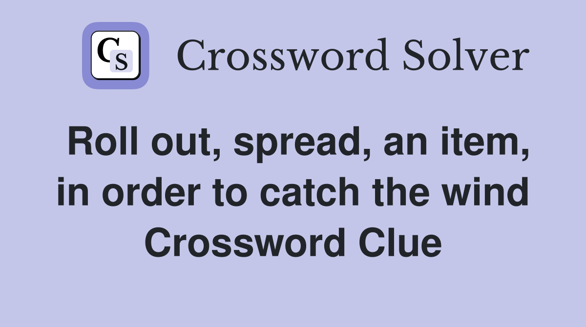 Roll out, spread, an item, in order to catch the wind Crossword Clue
