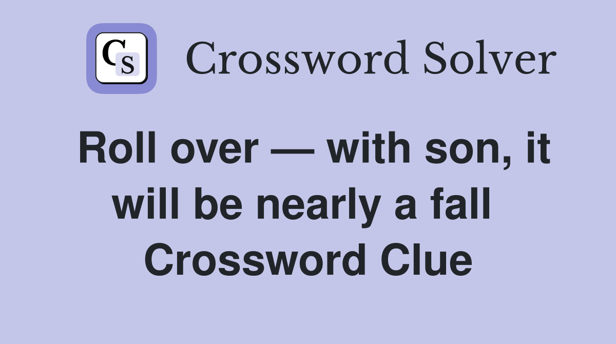 Roll over — with son, it will be nearly a fall  Crossword Clue
