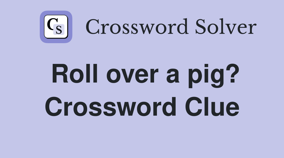 Roll over a pig? Crossword Clue