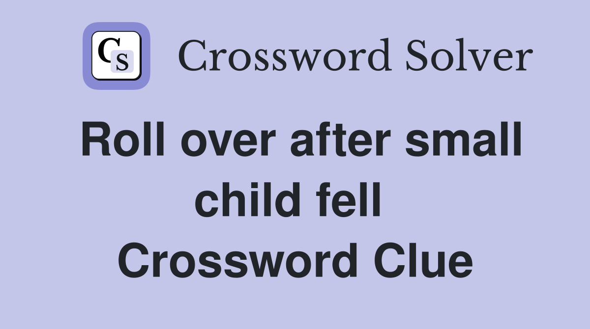 Roll over after small child fell  Crossword Clue