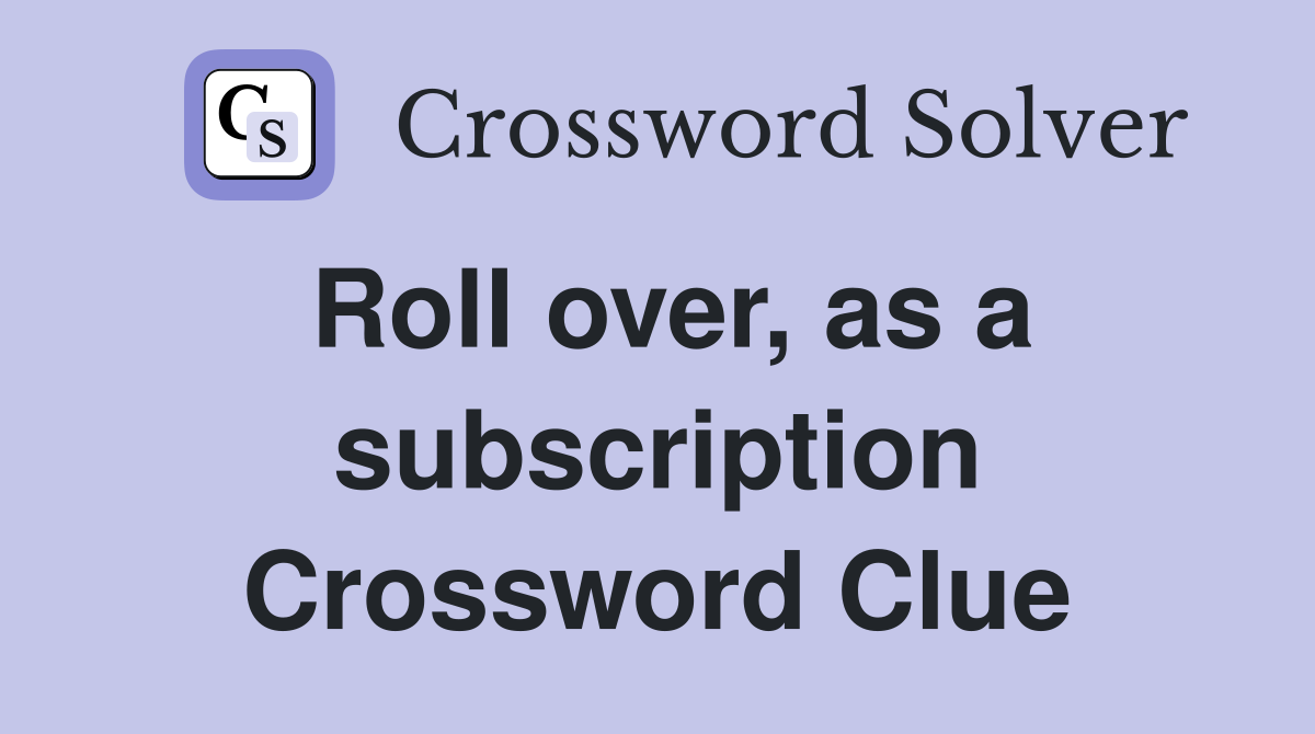 Roll over, as a subscription Crossword Clue
