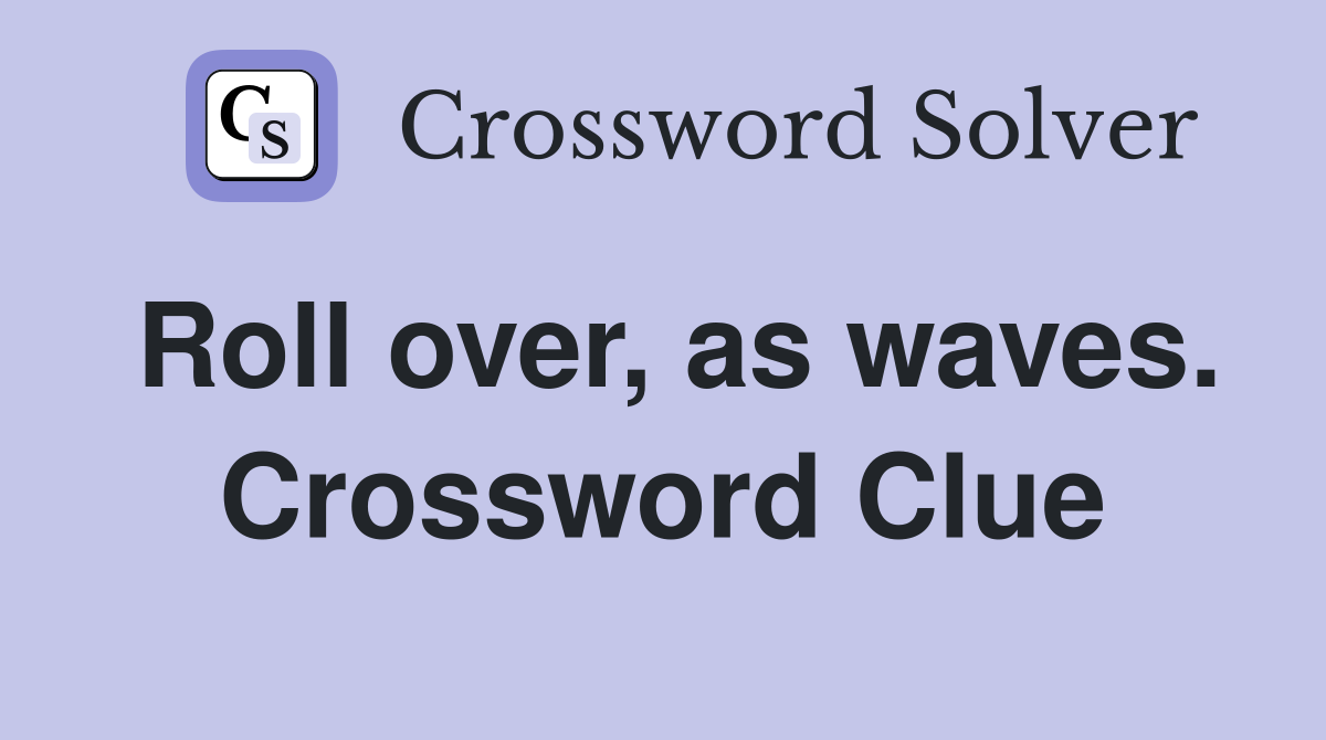 Roll over, as waves. Crossword Clue