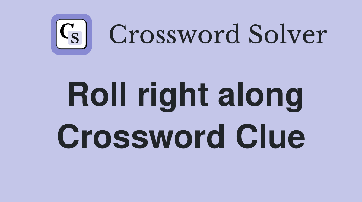 Roll right along Crossword Clue
