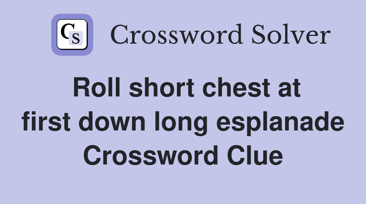Roll short chest at first down long esplanade Crossword Clue