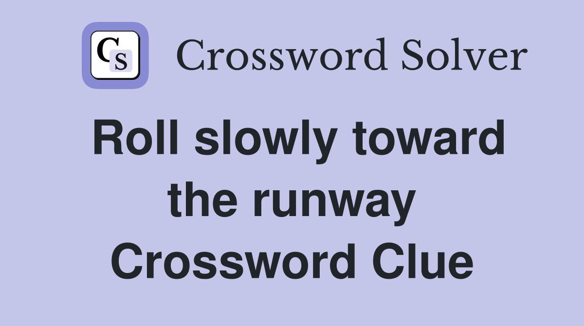 Roll slowly toward the runway Crossword Clue