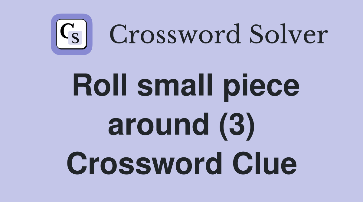 Roll small piece around (3) Crossword Clue