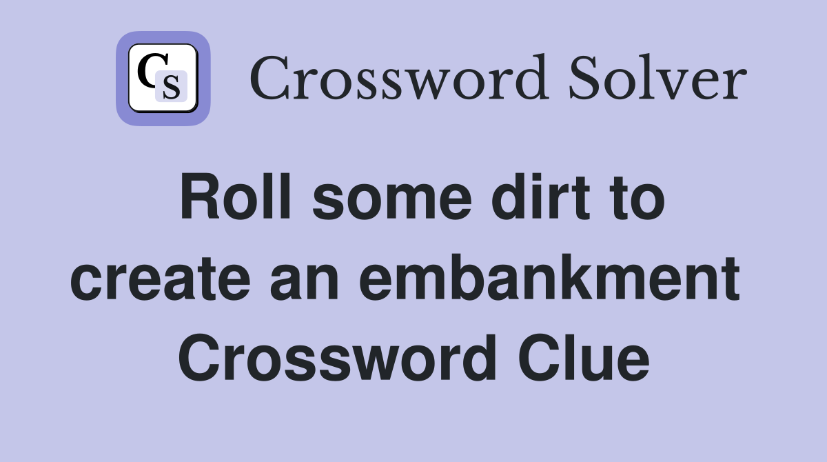 Roll some dirt to create an embankment  Crossword Clue