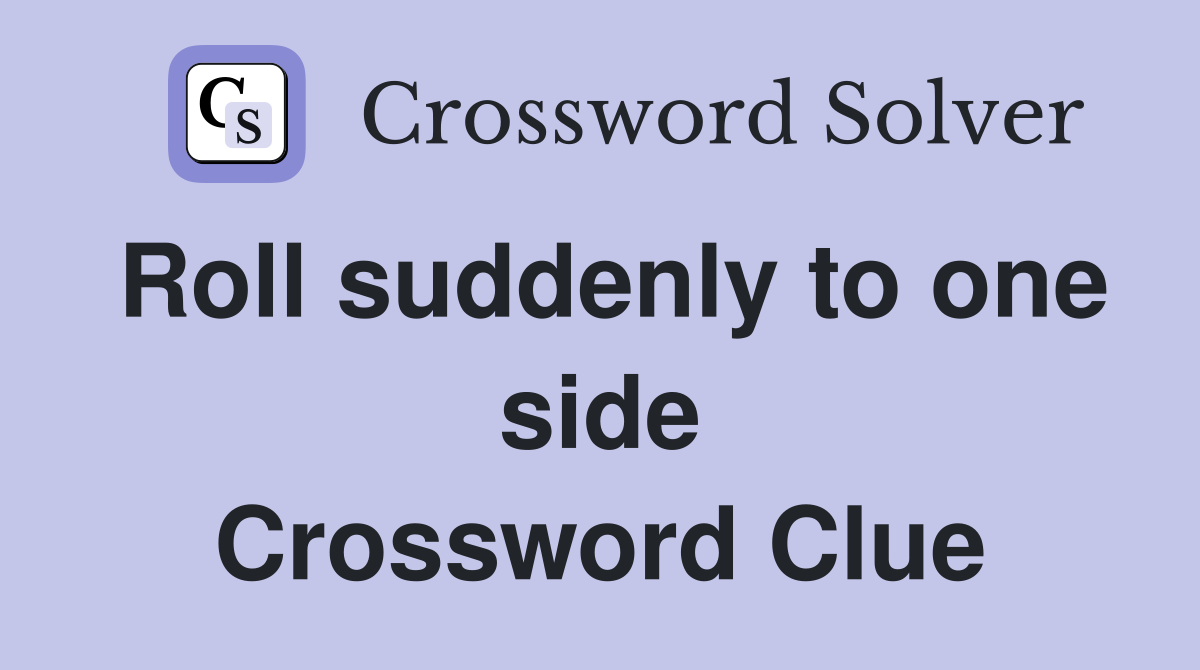 Roll suddenly to one side Crossword Clue