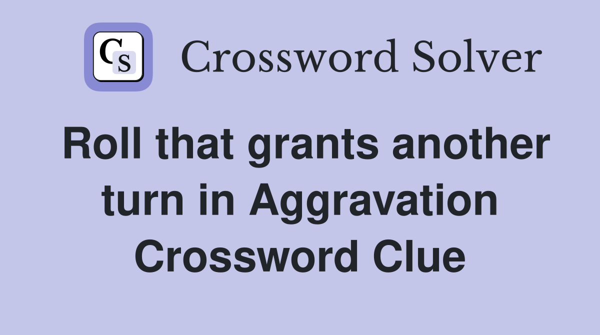 Roll that grants another turn in Aggravation Crossword Clue