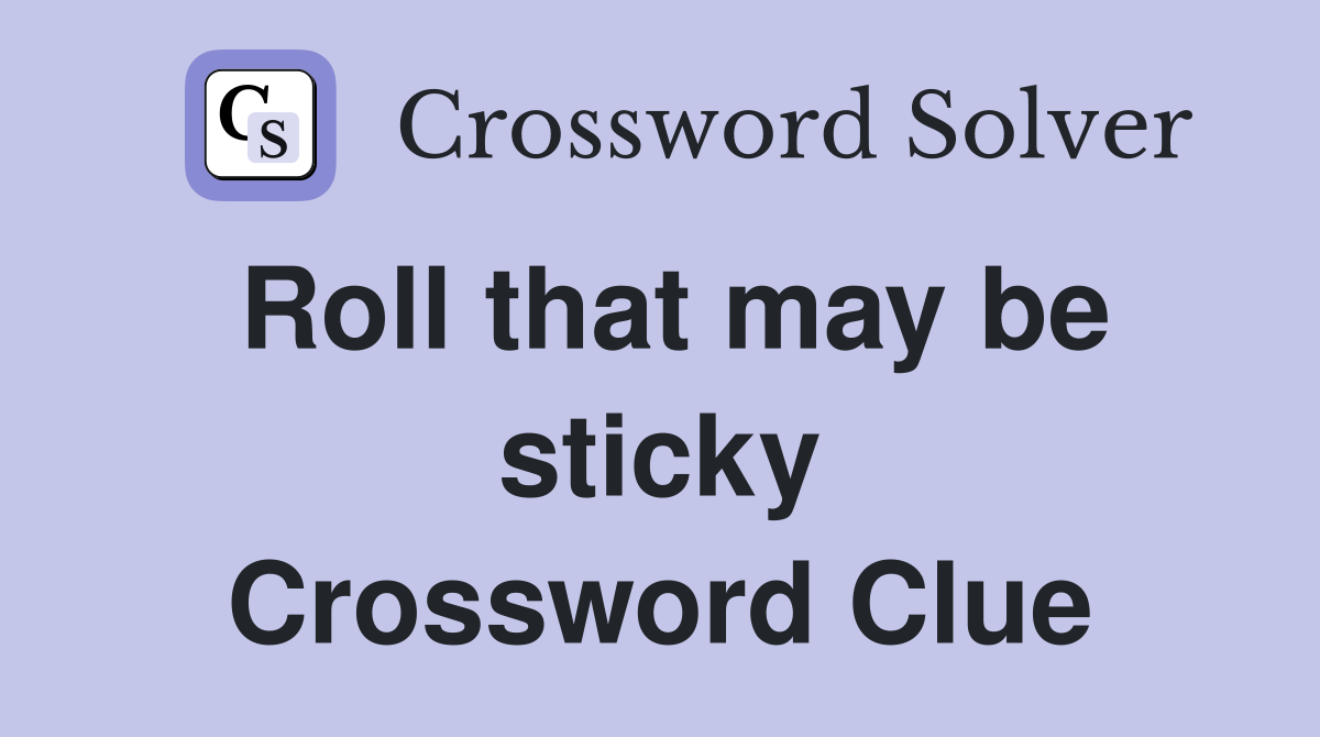 Roll that may be sticky Crossword Clue