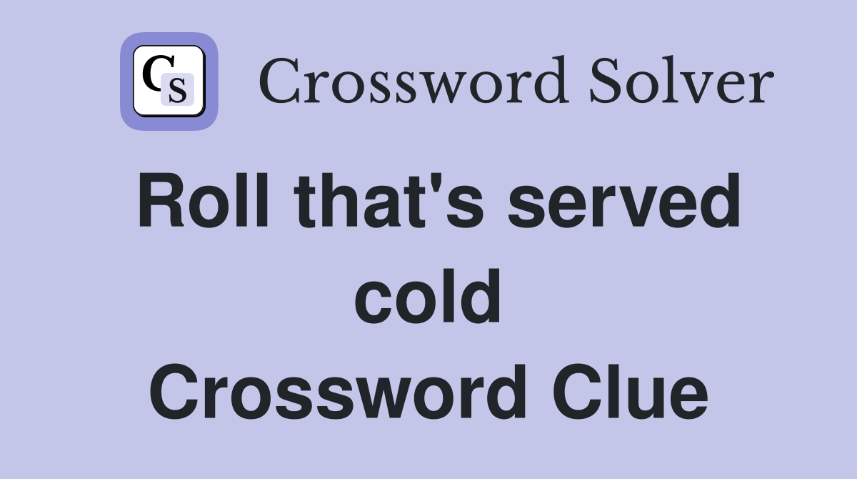 Roll that's served cold Crossword Clue