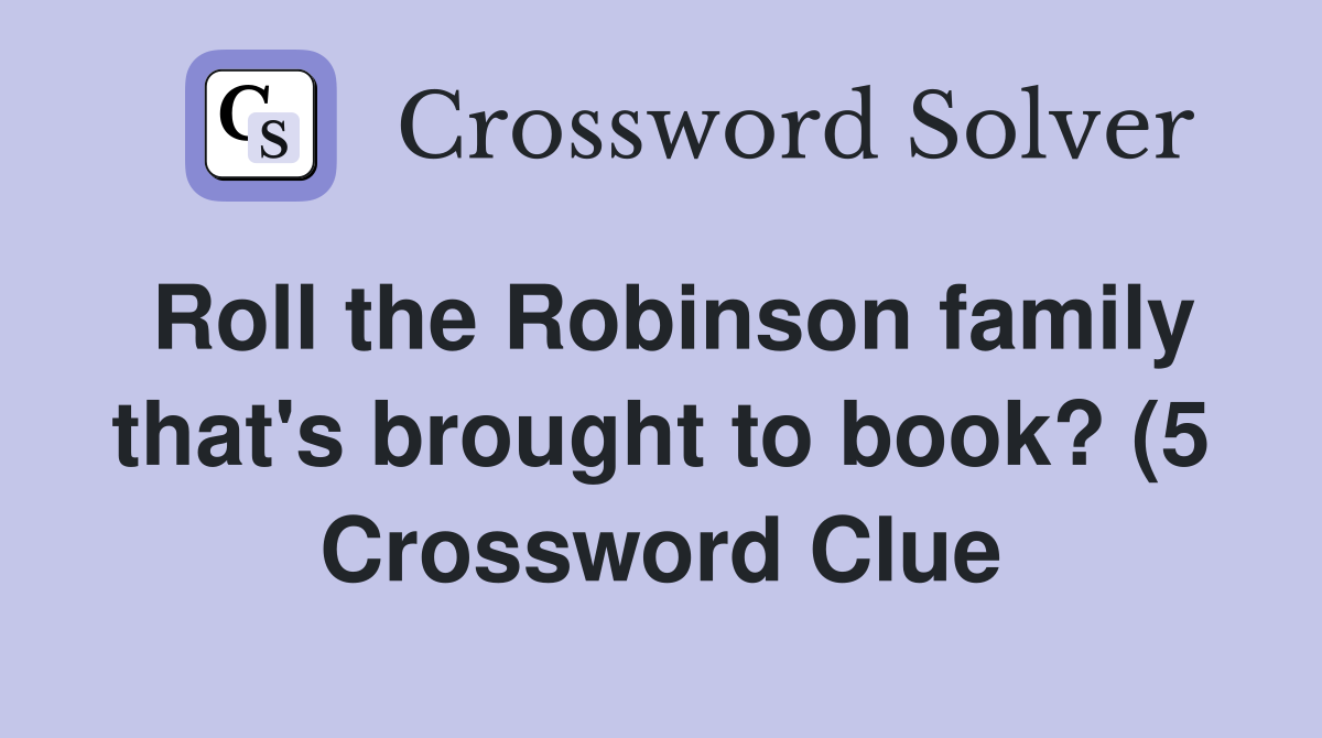 Roll the Robinson family that #39 s brought to book? (5) Crossword Clue Roll the Robinson family that #39 s brought to book? (5) Crossword Clue