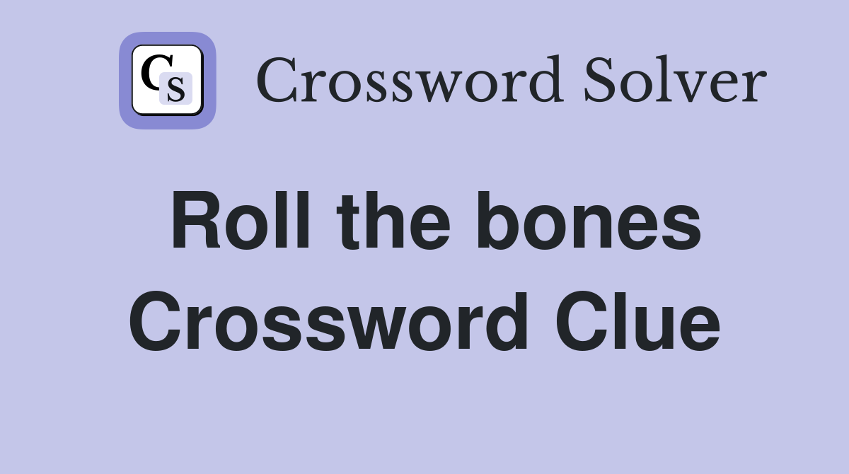 Roll the bones Crossword Clue