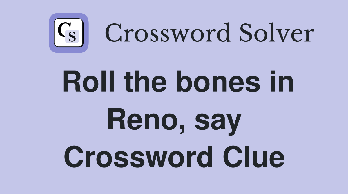 Roll the bones in Reno, say Crossword Clue