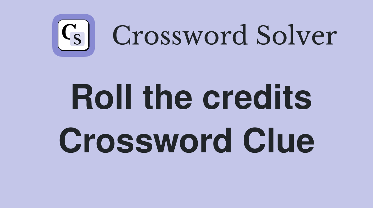 Roll the credits Crossword Clue