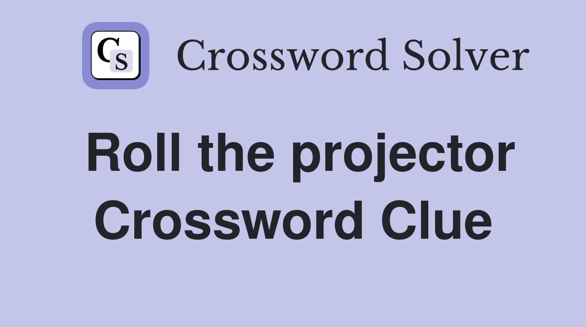 Roll the projector Crossword Clue