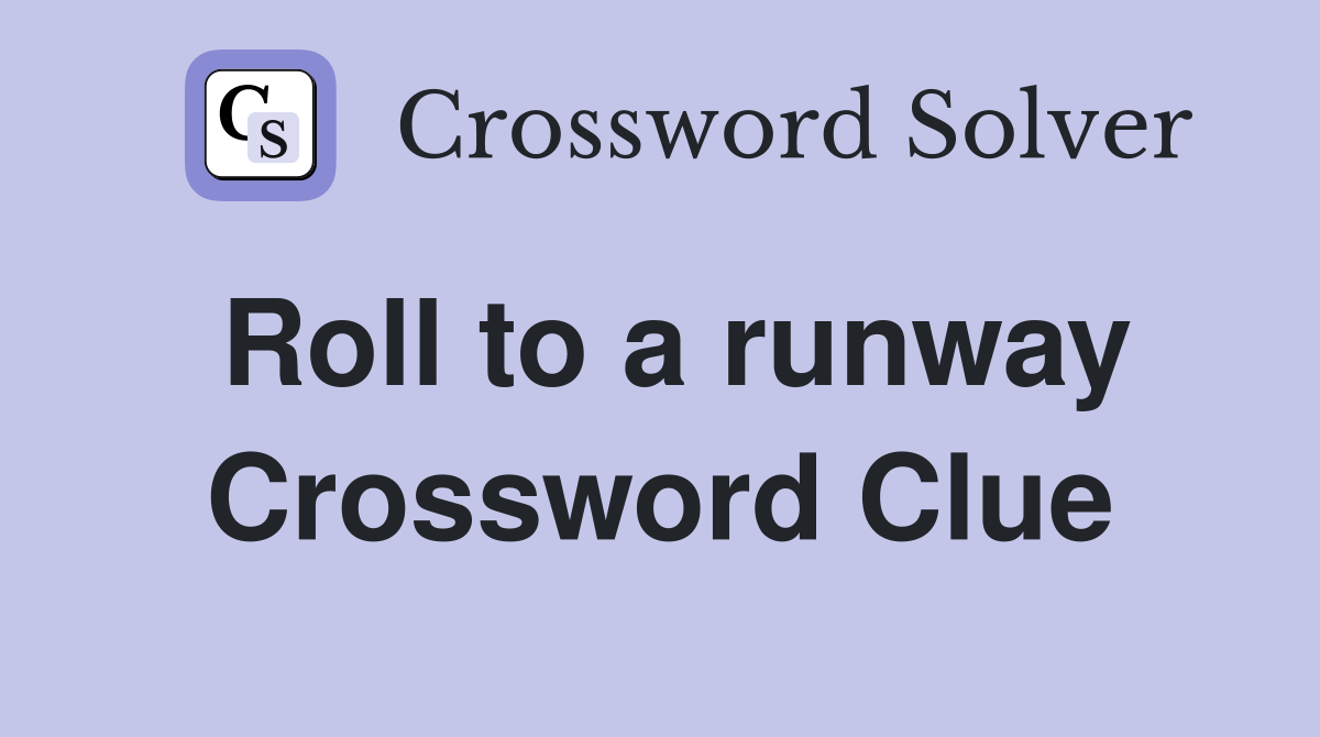 Roll to a runway Crossword Clue