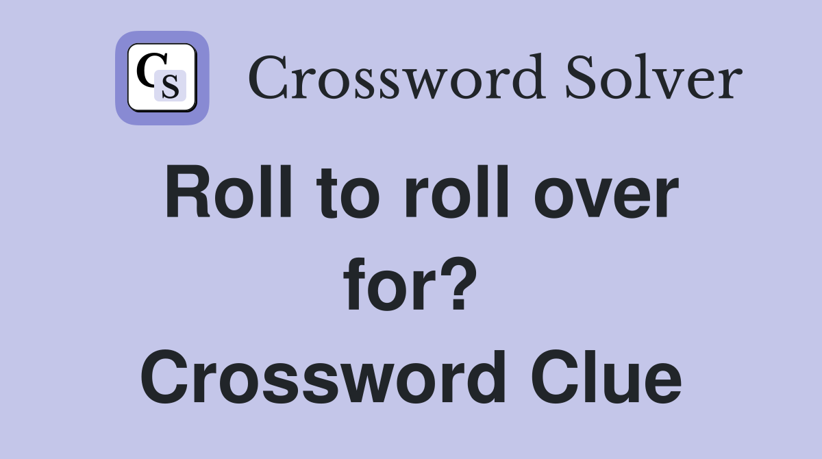 Roll to roll over for? Crossword Clue