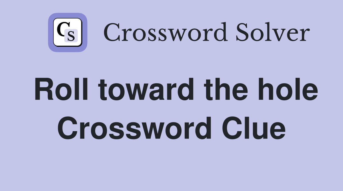 Roll toward the hole Crossword Clue