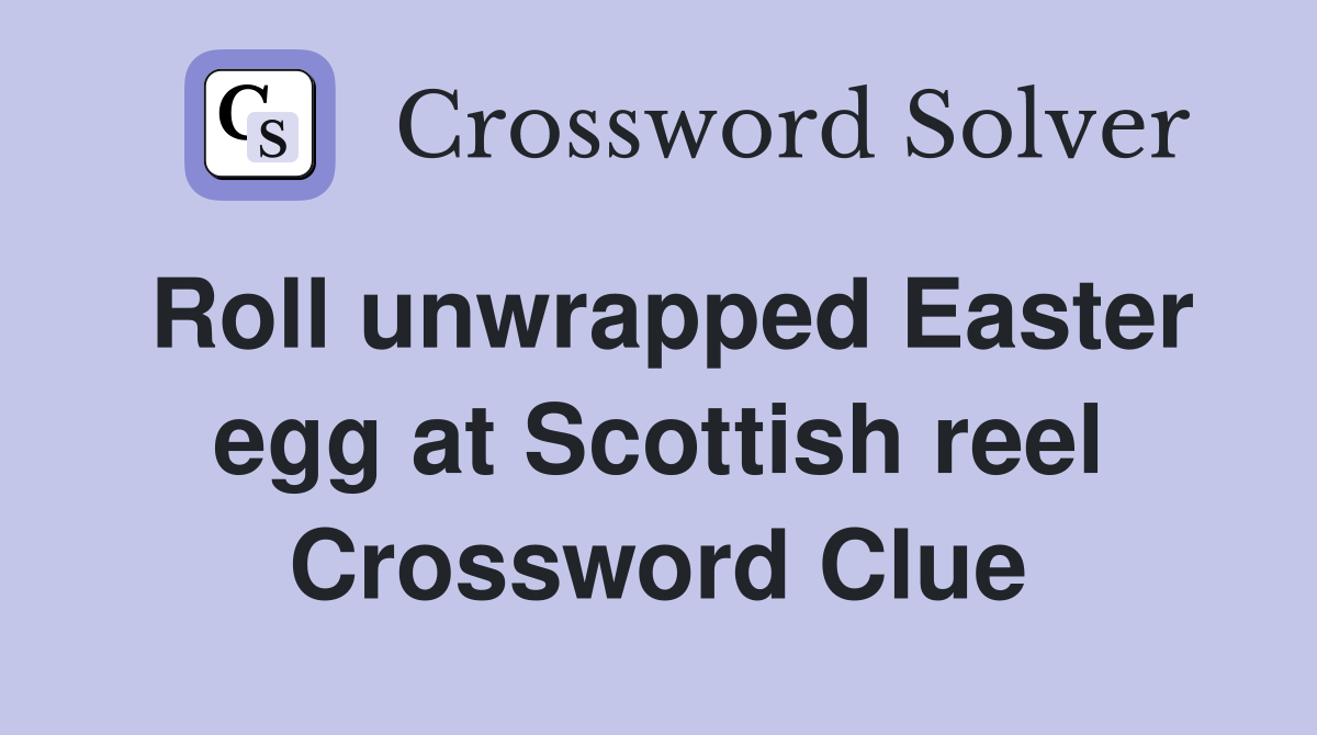 Roll unwrapped Easter egg at Scottish reel Crossword Clue