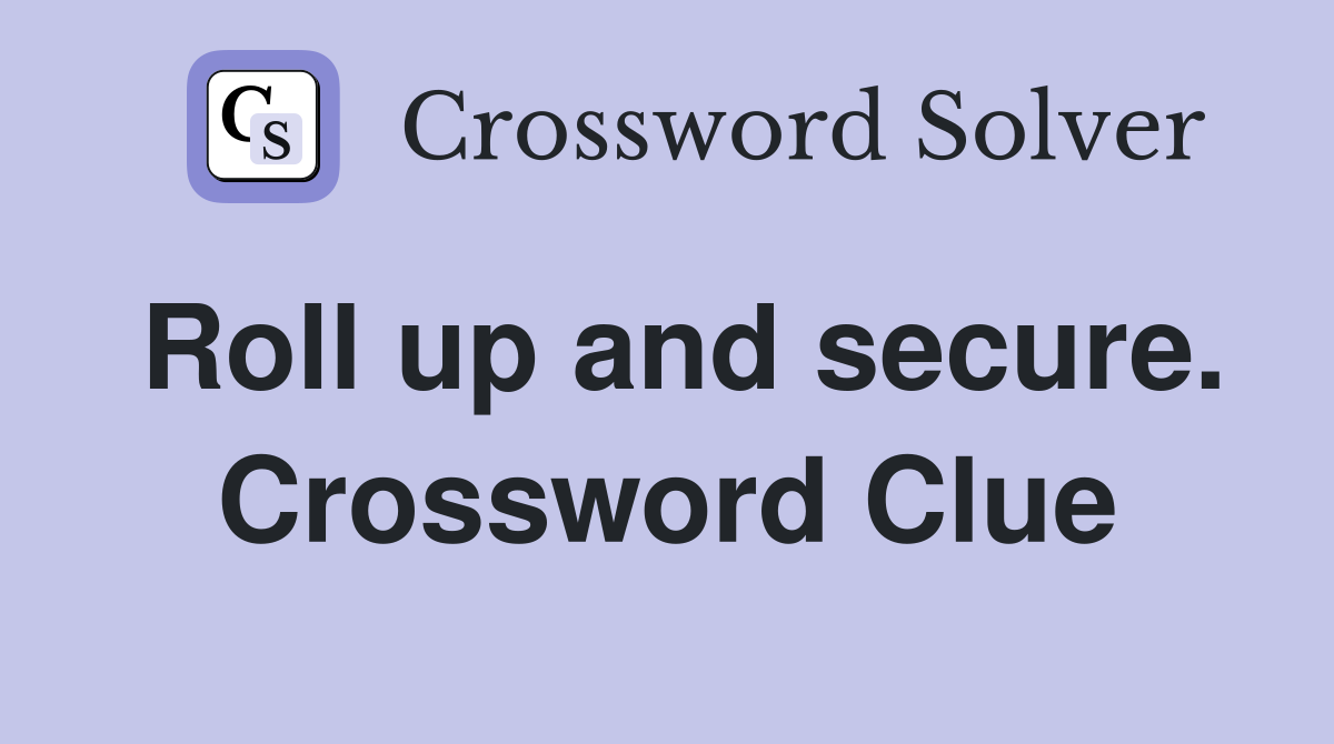 Roll up and secure. Crossword Clue