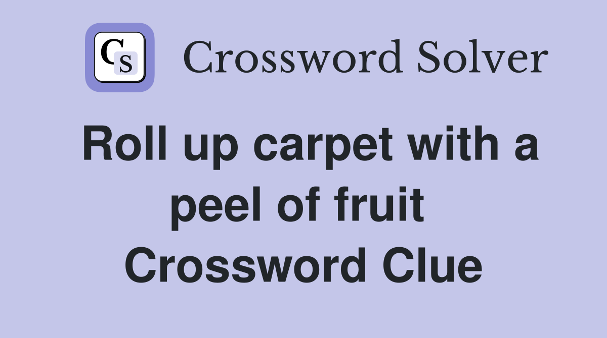 Roll up carpet with a peel of fruit  Crossword Clue