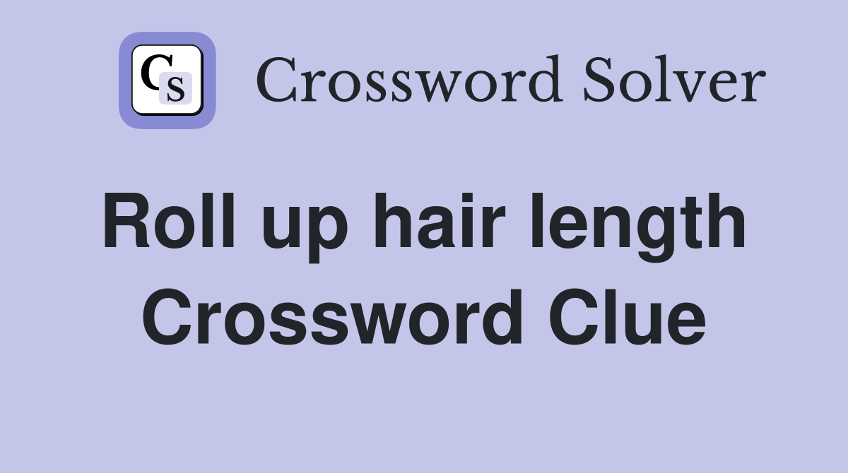 Roll up hair length  Crossword Clue
