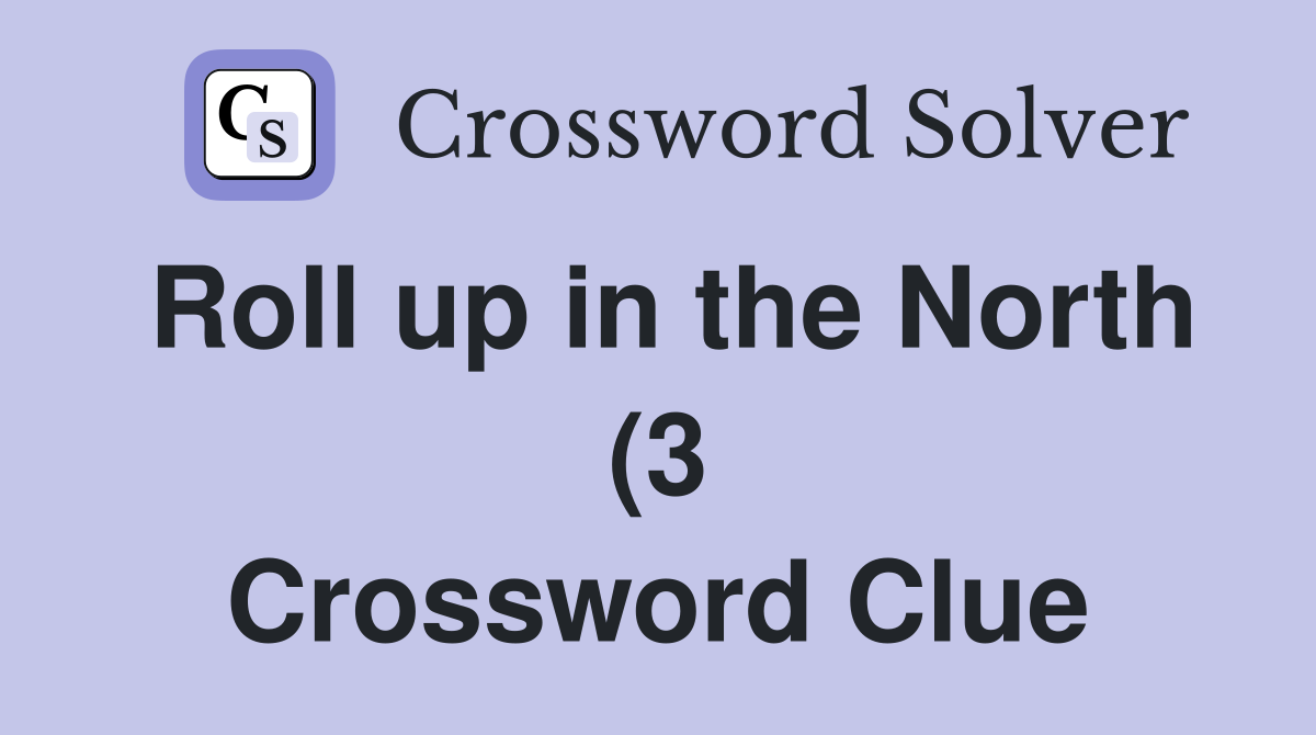 Roll up in the North (3) Crossword Clue Answers Crossword Solver Roll up in the North (3) Crossword Clue Answers Crossword Solver
