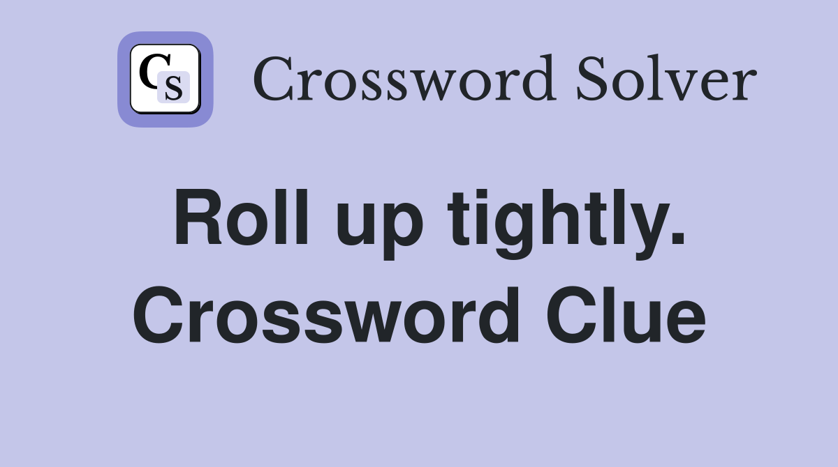 Roll up tightly. Crossword Clue