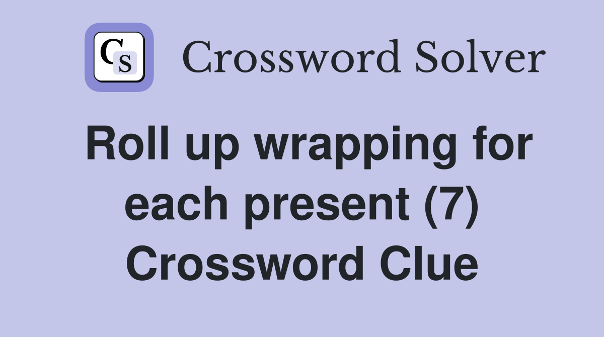 Roll up wrapping for each present (7) Crossword Clue