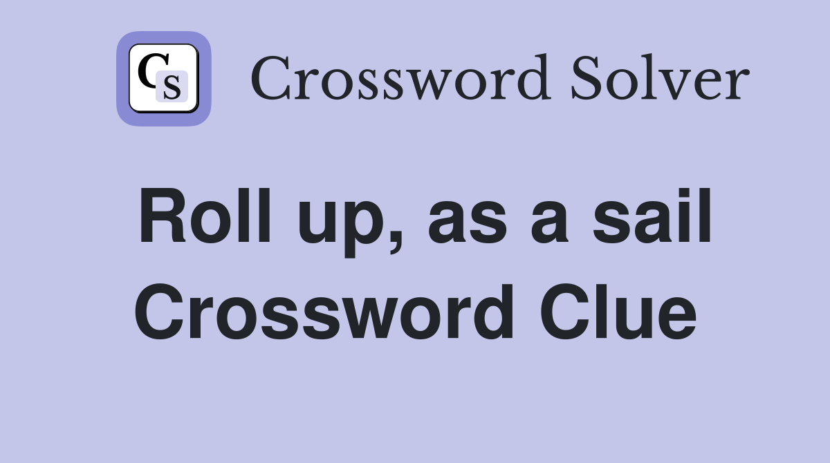 Roll up, as a sail Crossword Clue