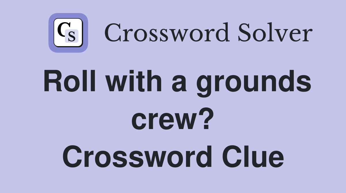 Roll with a grounds crew? Crossword Clue
