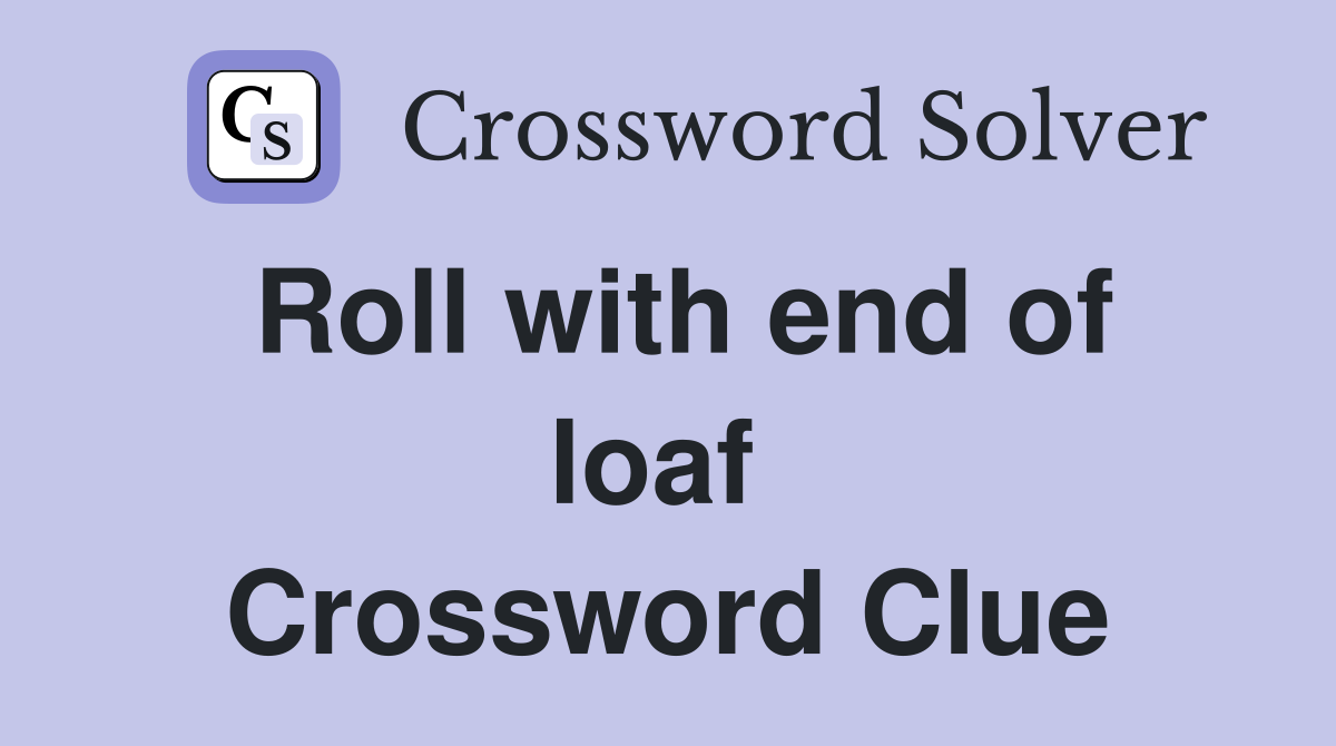 Roll with end of loaf  Crossword Clue