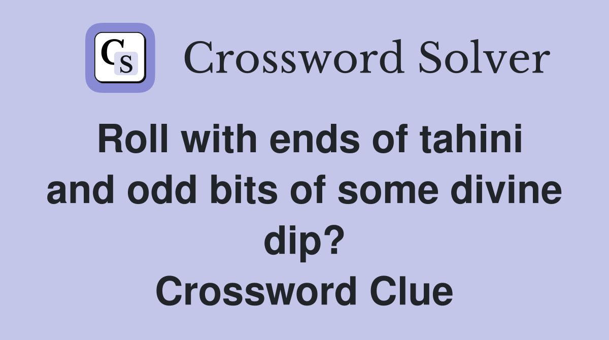 Roll with ends of tahini and odd bits of some divine dip? Crossword Clue