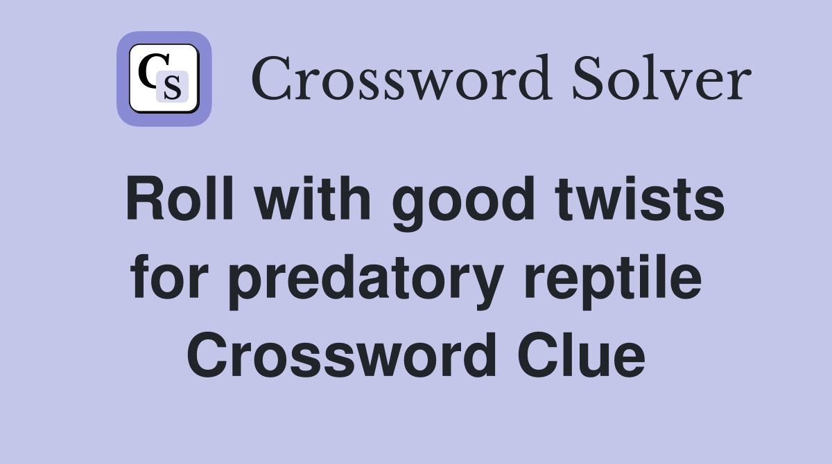 Roll with good twists for predatory reptile Crossword Clue