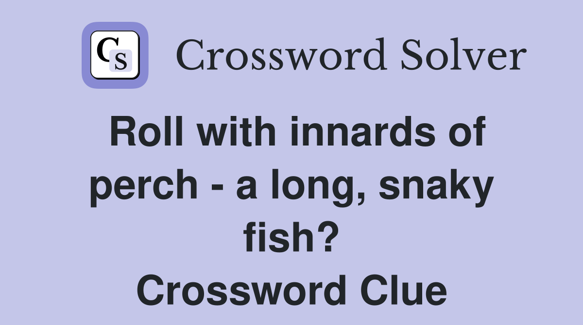 Roll with innards of perch - a long, snaky fish? Crossword Clue
