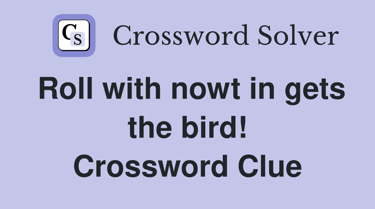 Roll with nowt in gets the bird! Crossword Clue
