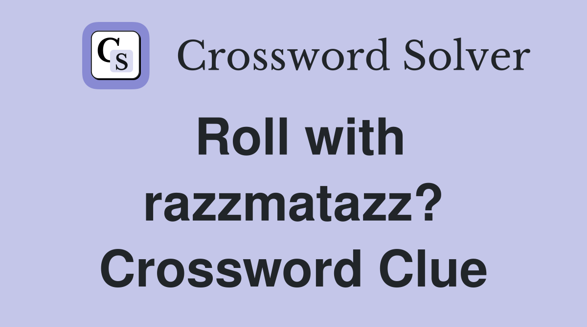 Roll with razzmatazz? Crossword Clue