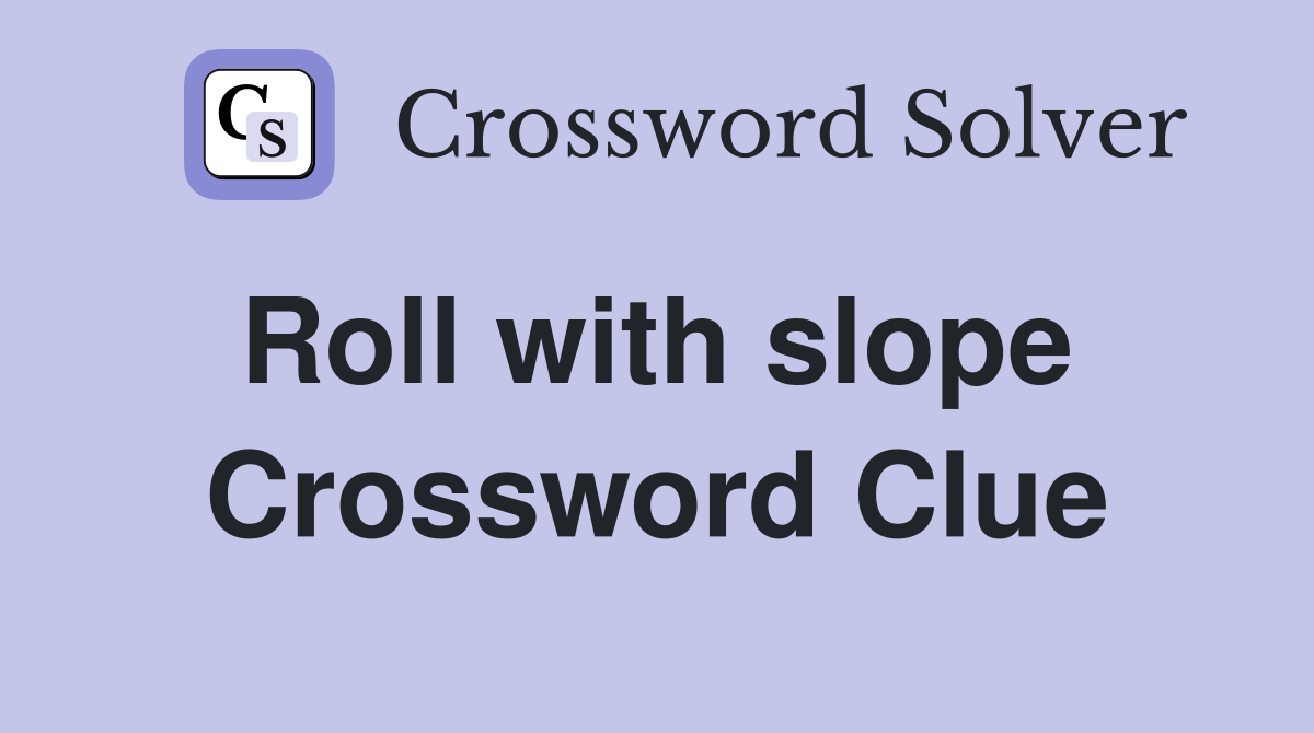Roll with slope  Crossword Clue