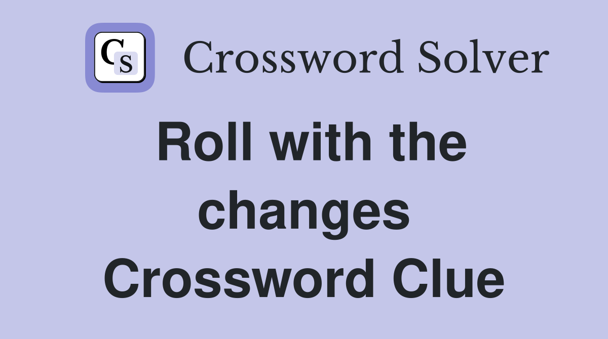Roll with the changes Crossword Clue