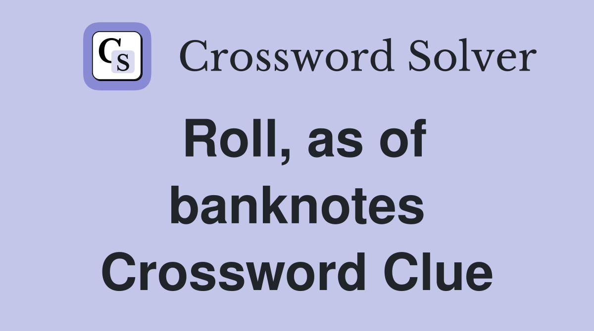 Roll, as of banknotes Crossword Clue